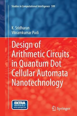 Design of Arithmetic Circuits in Quantum Dot Cellular Automata Nanotechnology by Sridharan, K.