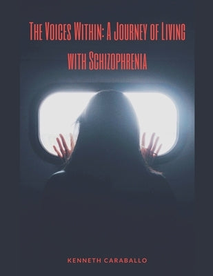 The Voices Within: A Journey of Living with Schizophrenia by Caraballo, Kenneth