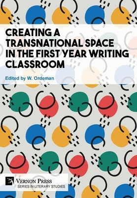Creating a Transnational Space in the First Year Writing Classroom by Ordeman, W.