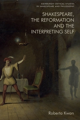 Shakespeare, the Reformation and the Interpreting Self by Kwan, Roberta