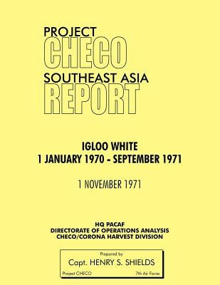 Project Checo Southeast Asia Study: Igloo White, January 1970-September 1971 by Shields, Henry S.