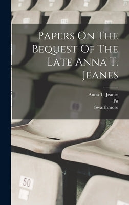 Papers On The Bequest Of The Late Anna T. Jeanes by College, Swarthmore