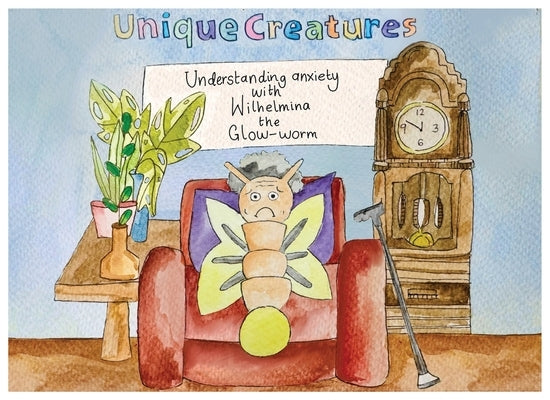 Understanding Anxiety with Wilhelmina the Glow-worm by Foster-Thorpe, Willow