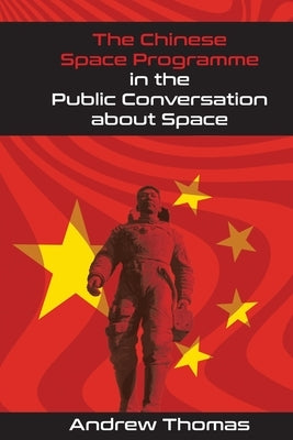 The Chinese Space Programme in the Public Conversation about Space by Thomas, Andrew