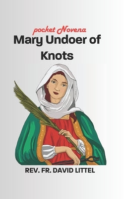 Mary Undoer of Knots: Pocket Novena by Littel, David