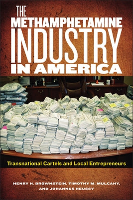 The Methamphetamine Industry in America: Transnational Cartels and Local Entrepreneurs by Brownstein, Henry H.