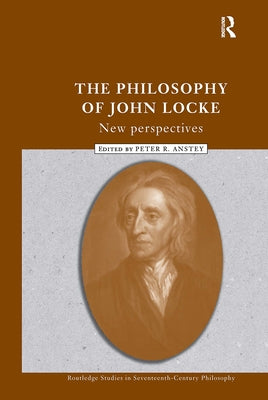 The Philosophy of John Locke: New Perspectives by Anstey, Peter R.