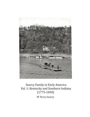 Searcy Family in Early America: Vol 1 Kentucky and Southern Indiana (1775-1830) by Searcy, William Terry