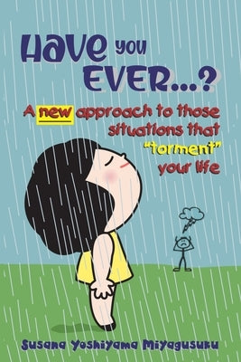 Have you ever...?: A new approach to those situations that "torment" your life by Yoshiyama Miyagusuku, Susana