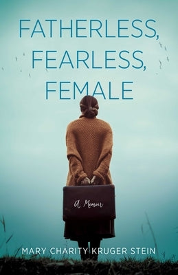 Fatherless, Fearless, Female: A Memoir by Kruger Stein, Mary Charity