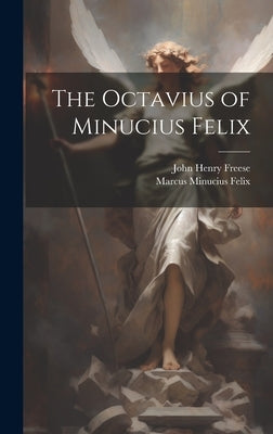 The Octavius of Minucius Felix by Freese, John Henry
