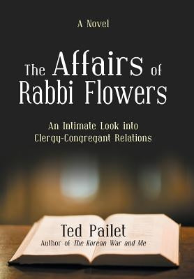 The Affairs of Rabbi Flowers: An Intimate Look Into Clergy-Congregant Relations by Pailet, Ted