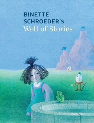 Binette Schroeder's Well of Stories by Schroeder, Binette