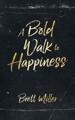 A Bold Walk to Happiness by Miller, Brett