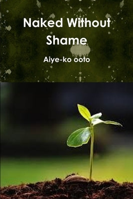 Naked Without Shame by Ooto, Aiye-Ko