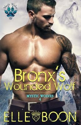 Bronx's Wounded Wolf, Mystic Wolves Book 4 by Boon, Elle