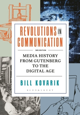 Revolutions in Communication: Media History from Gutenberg to the Digital Age by Kovarik, Bill