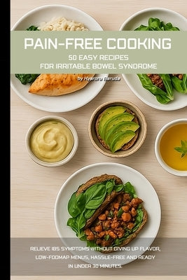 Pain-free cooking: 50 easy recipes for irritable bowel syndrome: Relieve IBS symptoms without giving up flavor, low-FODMAP menus, hassle-free and read by Beruda, Kyaroru