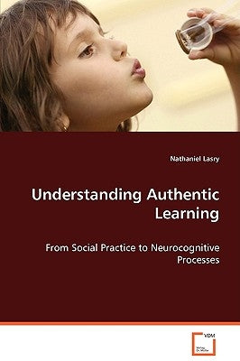 Understanding Authentic Learning by Lasry, Nathaniel