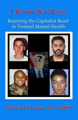 .....I KNOW KA-RAZY.... Rejecting the Capitalist Road to Twisted Mental Health by Nicolas, Bernard