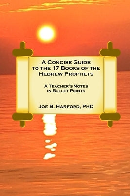 A Concise Guide to the 17 Books of the Hebrew Prophets by Harford, Joe