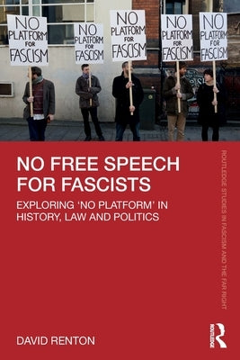 No Free Speech for Fascists: Exploring 'No Platform' in History, Law and Politics by Renton, David