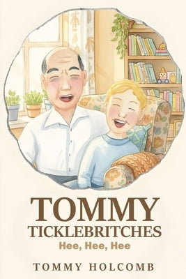Tommy Ticklebritches: Hee, Hee, Hee by Holcomb, Tommy