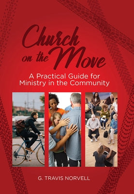 Church on the Move: A Practical Guide for Ministry in the Community by Norvell, G. Travis