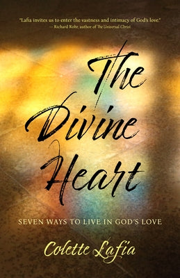 The Divine Heart: Seven Ways to Live in God's Love by Lafia, Colette