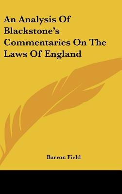 An Analysis Of Blackstone's Commentaries On The Laws Of England by Field, Barron