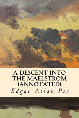 A Descent into the Maelstrom (annotated) by Poe, Edgar Allan
