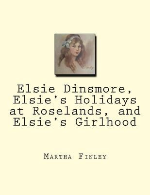 Elsie Dinsmore, Elsie's Holidays at Roselands, and Elsie's Girlhood by Finley, Martha