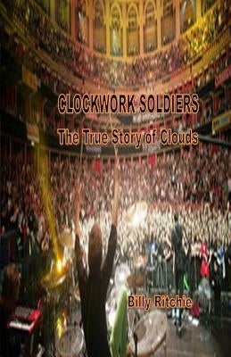 Clockwork Soldiers: The True Story of Clouds by Ritchie, Billy