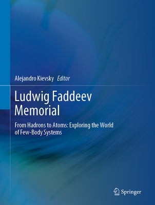 Ludwig Faddeev Memorial: From Hadrons to Atoms: Exploring the World of Few-Body Systems by Kievsky, Alejandro