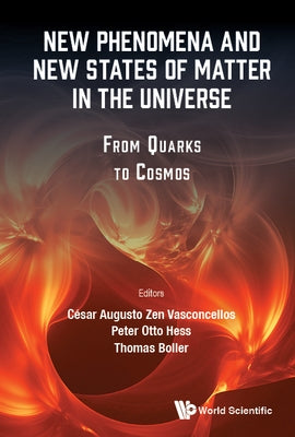 New Phenomena and New States of Matter in the Universe: From Quarks to Cosmos by Vasconcellos, Cesar Augusto Zen