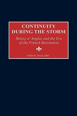 Continuity During the Storm: Boissy d'Anglas and the Era of the French Revolution by Ballard, John R.