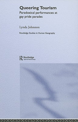Queering Tourism: Paradoxical Performances of Gay Pride Parades by Johnston, Lynda