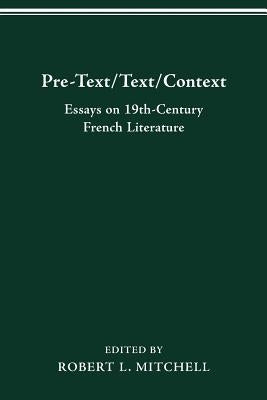 Pre-Text/Text/Context: Essays on Nineteenth-Century French Literature by Mitchell, Robert L.