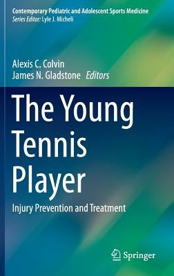 The Young Tennis Player: Injury Prevention and Treatment by Colvin, Alexis C.