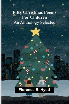 Fifty Christmas poems for children: An anthology selected by B. Hyett, Florence
