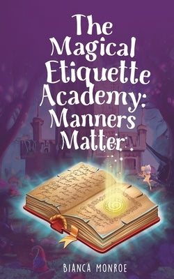 The Magical Etiquette Academy: Manners Matter by Monroe, Bianca