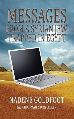 Messages from a Syrian Jew Trapped in Egypt by Goldfoot, Nadene