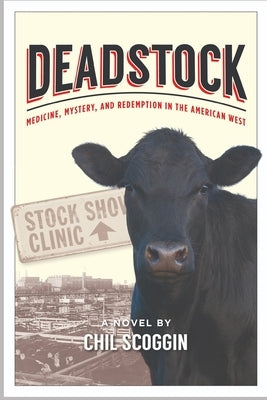 Deadstock: Medicine, Mystery, and Redemption in the American West by Scoggin, Chil