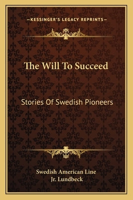 The Will To Succeed: Stories Of Swedish Pioneers by Swedish American Line