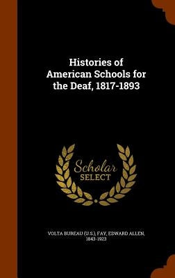 Histories of American Schools for the Deaf, 1817-1893 by Volta Bureau (U S. ).