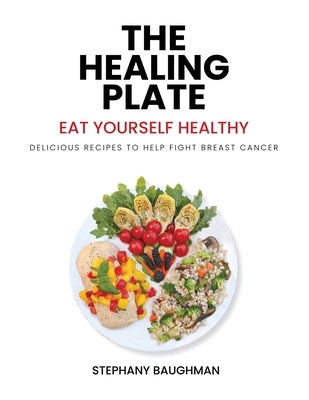 The Healing Plate: Eat Yourself Healthy by Baughman, Stephany