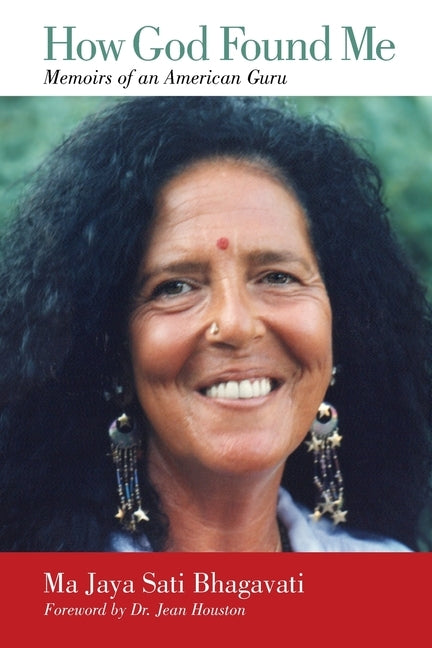 How God Found Me: Memoirs of an American Guru by Bhagavati, Ma Jaya Sati