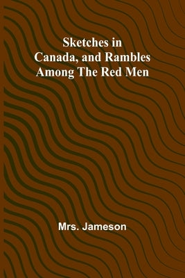 Sketches in Canada, and rambles among the red men by Jameson