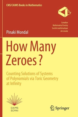 How Many Zeroes?: Counting Solutions of Systems of Polynomials Via Toric Geometry at Infinity by Mondal, Pinaki