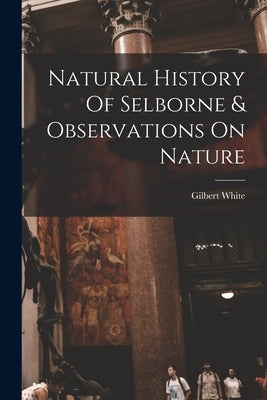 Natural History Of Selborne & Observations On Nature by White, Gilbert